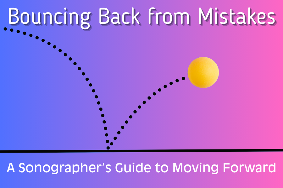 Bouncing Back from Mistakes: A Sonographer’s Guide to Moving Forward